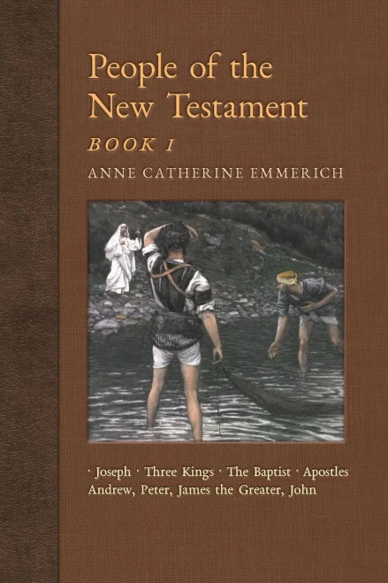 People Of The New Testament, Book I: Joseph, The Three Kings, John The Baptist & Four Apostles (Andrew, Peter, James The Greater, John) (New Light On The Visions Of Anne C. Emmerich)