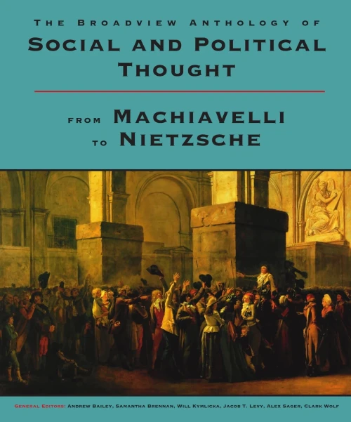 The Broadview Anthology Of Social And Political Thought: From Machiavelli To Nietzsche