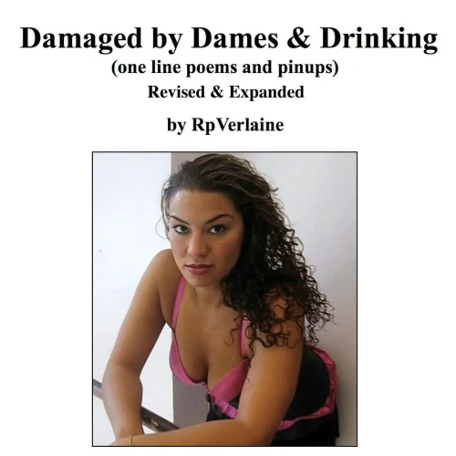 Damaged By Dames & Drinking (One Line Poems And Pinups)