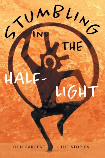 Stumbling In The Half-Light: John Sargent - The Stories
