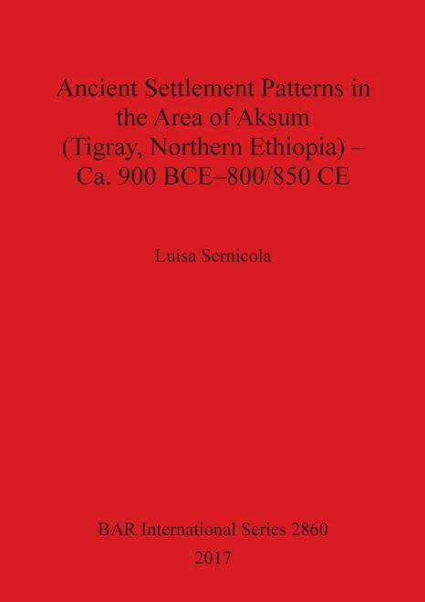 Ancient Settlement Patterns In The Area Of Aksum (Tigray, Northern Ethiopia) - Ca. 900 Bce-800/850 Ce (2860) (Bar International)