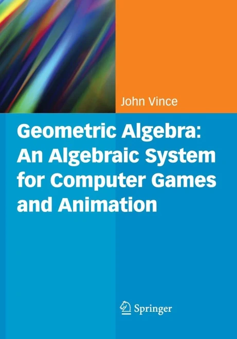 Geometric Algebra: An Algebraic System For Computer Games And Animation