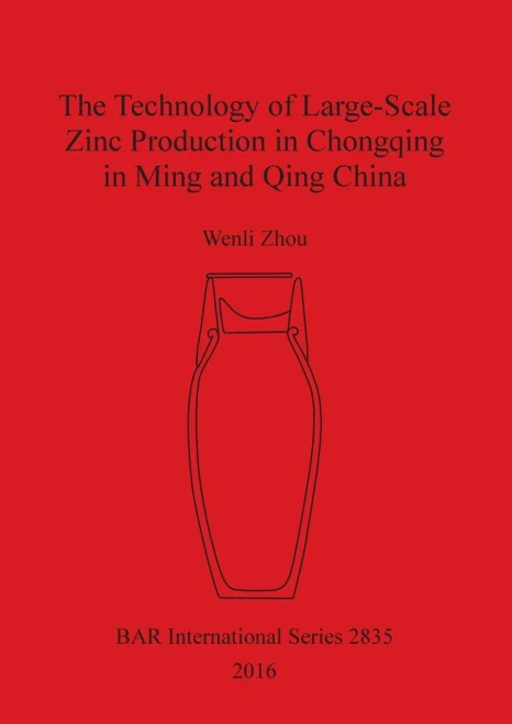The Technology Of Large-Scale Zinc Production In Chongqing In Ming And Qing China (2835) (Bar International)