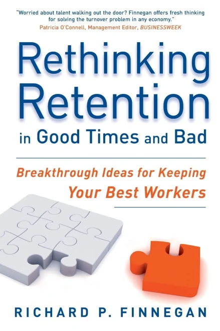 Rethinking Retention In Good Times And Bad: Breakthrough Ideas For Keeping Your Best Workers