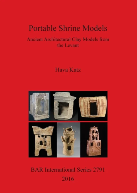 Portable Shrine Models: Ancient Architectural Clay Models From The Levant (2791) (Bar International)