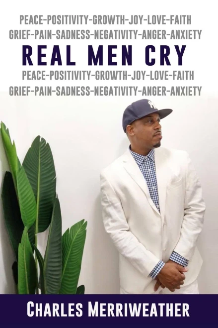 Real Men Cry: The Deep Inner Feelings And Thoughts Of A Man's Mind, Heart, Soul and Spirit