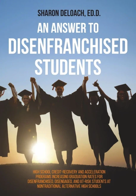An Answer To Disenfranchised Students: High School Credit-Recovery And Acceleration Programs Increasing Graduation Rates For Disenfranchised, ... At Nontraditional Alternative High Schools