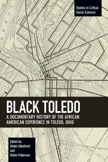 Black Toledo: A Documentary History Of The African American Experience In Toledo, Ohio (Studies In Critical Social Sciences, 117)