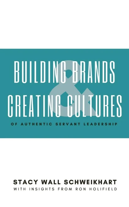 Building Brands & Creating Cultures: Of Authentic Servant Leadership (4Th Dimension Leadership)