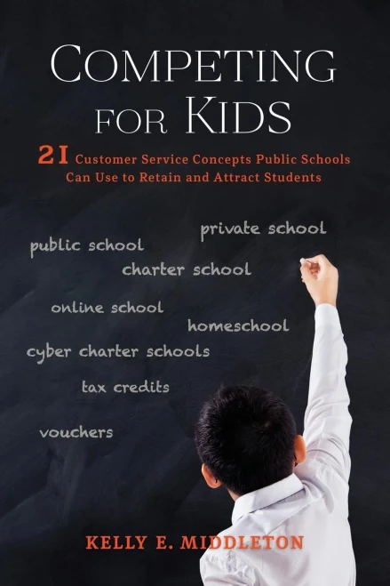 Competing For Kids: 21 Customer Service Concepts Public Schools Can Use To Retain And Attract Students