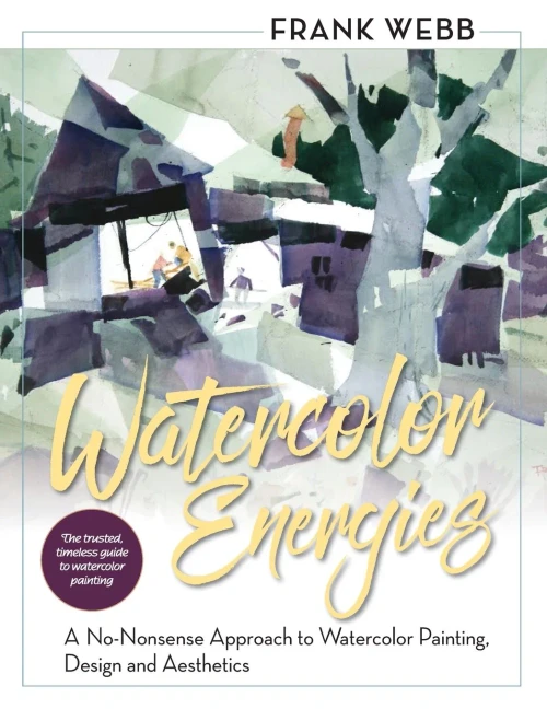 Watercolor Energies: A No-Nonsense Approach To Watercolor Painting, Design And Esthetics