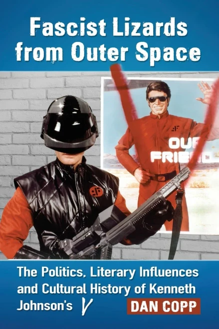 Fascist Lizards From Outer Space: The Politics, Literary Influences And Cultural History Of Kenneth Johnson's V