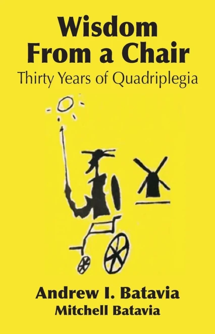 Wisdom From A Chair: Thirty Years Of Quadriplegia - The Memoirs Of Andrew I. Batavia