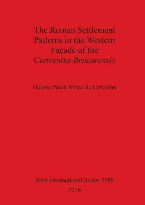 The Roman Settlement Patterns In The Western Façade Of The Conventus Bracarensis (2789) (Bar International)