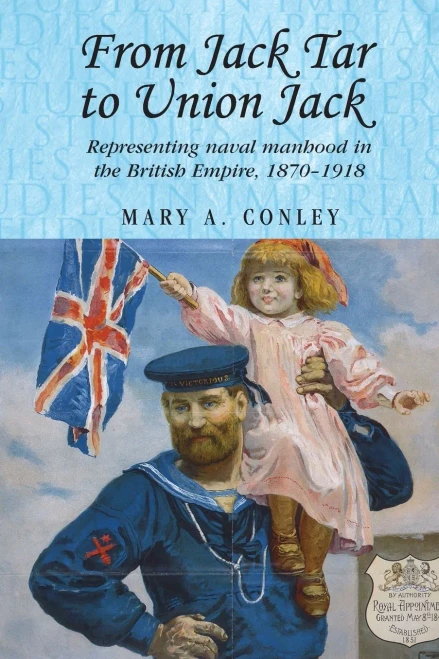 From Jack Tar To Union Jack: Representing Naval Manhood In The British Empire, 18701918 (Studies In Imperialism, 74)