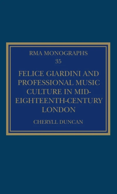Felice Giardini and Professional Music Culture in Mid-Eighteenth-Century London (Royal Musical Association Monographs)