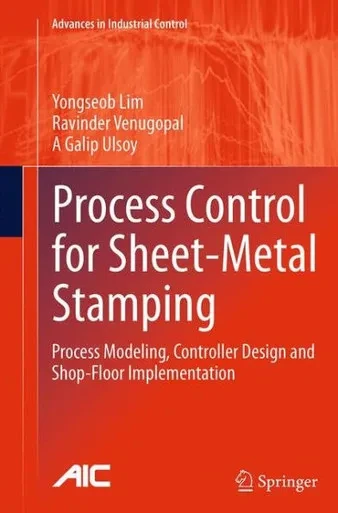Process Control For Sheet-Metal Stamping: Process Modeling, Controller Design And Shop-Floor Implementation (Advances In Industrial Control)