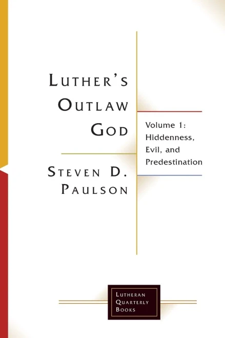 Luther's Outlaw God: Volume 1: Hiddenness, Evil, And Predestination (Lutheran Quarterly Books)