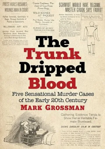 The Trunk Dripped Blood: Five Sensational Murder Cases Of The Early 20Th Century