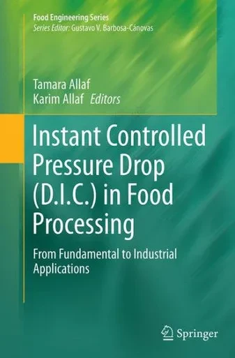 Instant Controlled Pressure Drop (D.I.C.) In Food Processing: From Fundamental To Industrial Applications (Food Engineering Series)