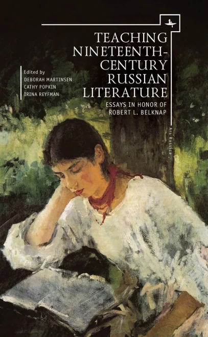 Teaching Nineteenth-Century Russian Literature: Essays In Honor Of Robert L. Belknap (Ars Rossica)