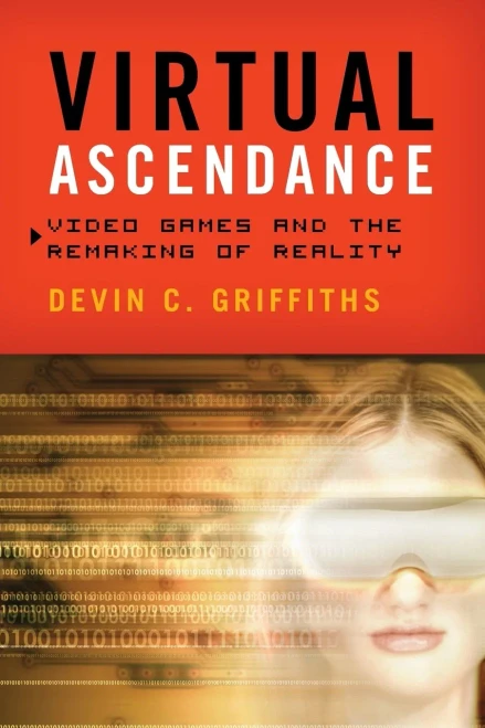Virtual Ascendance: Video Games And The Remaking Of Reality
