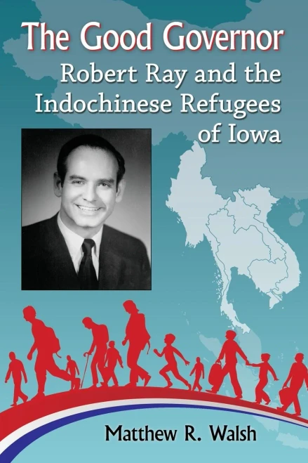 The Good Governor: Robert Ray And The Indochinese Refugees Of Iowa