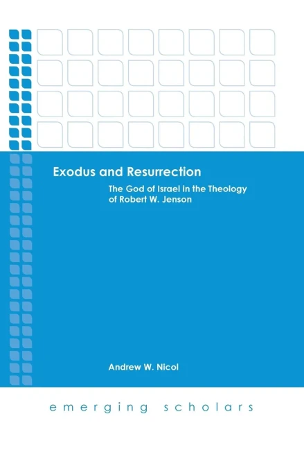 Exodus And Resurrection: The God Of Israel In The Theology Of Robert W. Jenson (Emerging Scholars)