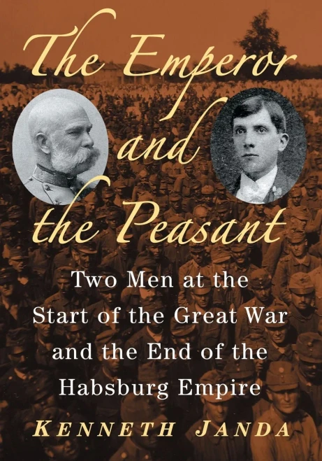 The Emperor And The Peasant: Two Men At The Start Of The Great War And The End Of The Habsburg Empire