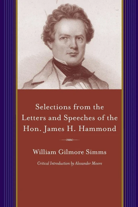 Selections From The Letters And Speeches Of The Hon. James H. Hammond (Projects Of The Simms Initiatives)