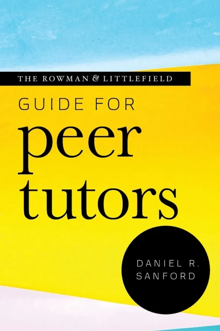The Rowman & Littlefield Guide for Peer Tutors (Theory & Practice for Peer Tutors and Learning Center Professionals)