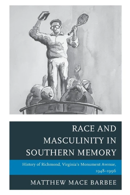 Race And Masculinity In Southern Memory: History Of Richmond, Virginia's Monument Avenue, 19481996 (New Studies In Southern History)