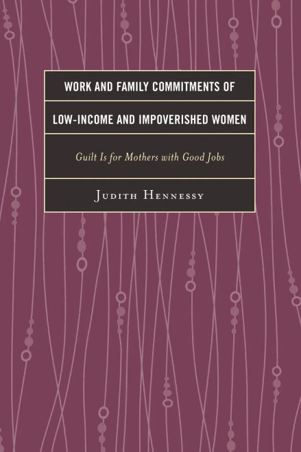 Work And Family Commitments Of Low-Income And Impoverished Women: Guilt Is For Mothers With Good Jobs