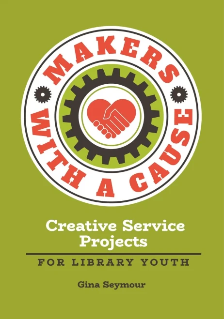 Makers With A Cause: Creative Service Projects For Library Youth