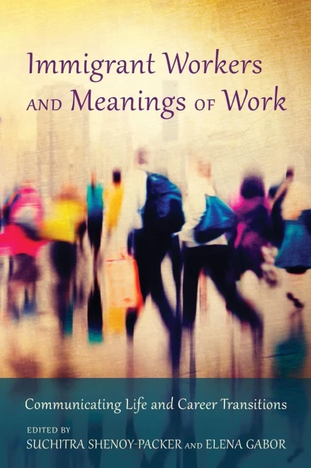 Immigrant Workers And Meanings Of Work: Communicating Life And Career Transitions