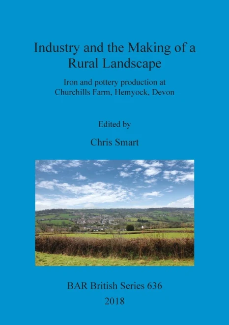 Industry And The Making Of A Rural Landscape: Iron And Pottery Production At Churchills Farm, Hemyock, Devon (636) (Bar British)