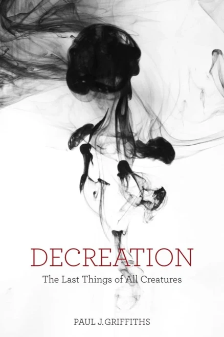 Decreation: The Last Things Of All Creatures