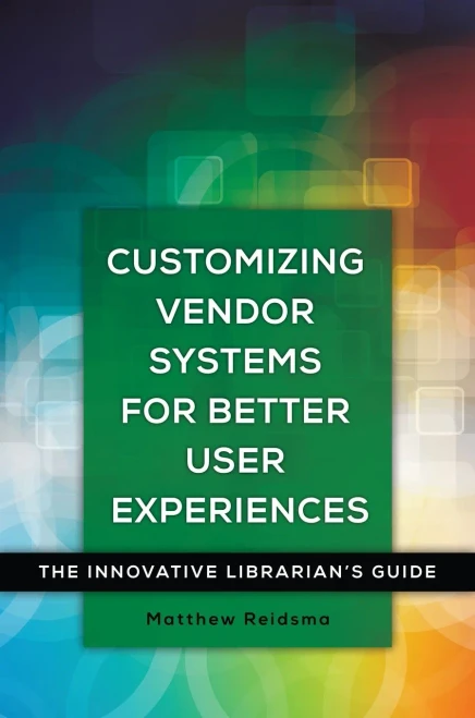 Customizing Vendor Systems For Better User Experiences: The Innovative Librarian's Guide