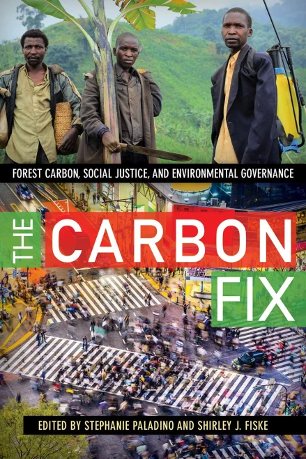The Carbon Fix: Forest Carbon, Social Justice, And Environmental Governance