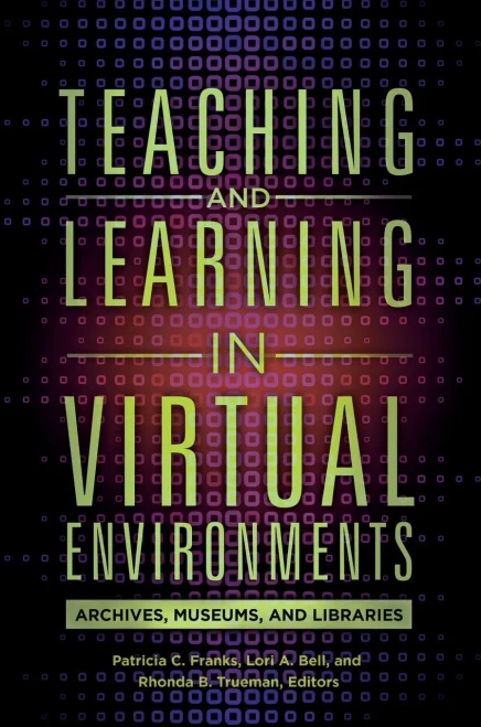 Teaching And Learning In Virtual Environments: Archives, Museums, And Libraries