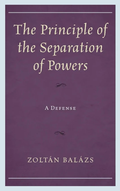 The Principle Of The Separation Of Powers: A Defense