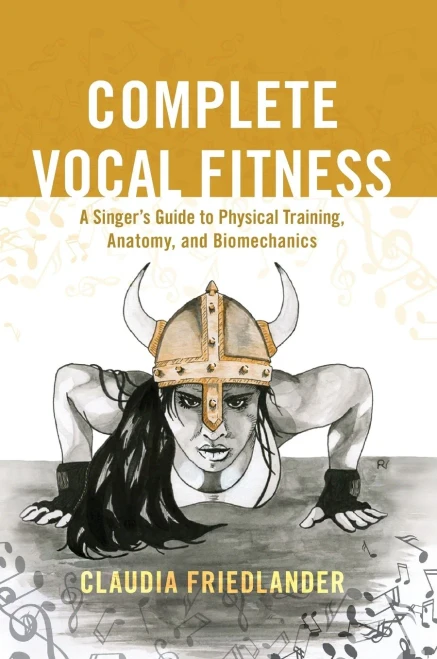 Complete Vocal Fitness: A Singer's Guide To Physical Training, Anatomy, And Biomechanics