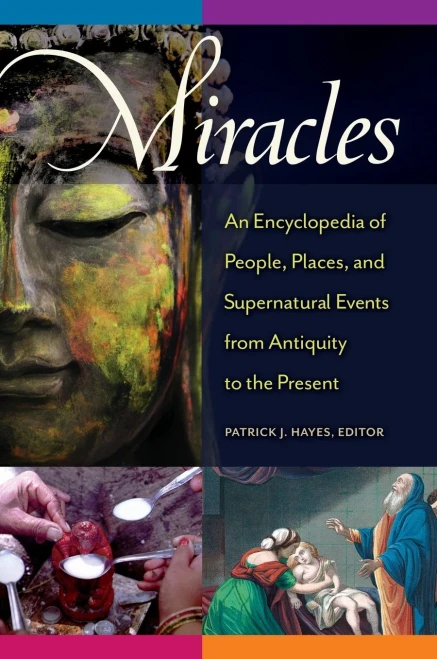 Miracles: An Encyclopedia Of People, Places, And Supernatural Events From Antiquity To The Present