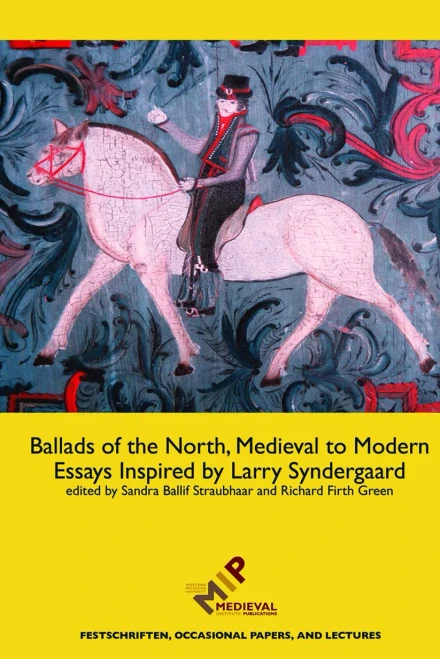 Ballads Of The North, Medieval To Modern: Essays Inspired By Larry Syndergaard (Festschriften, Occasional Papers, And Lectures)