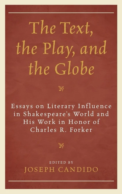 The Text, The Play, And The Globe: Essays On Literary Influence In Shakespeare's World And His Work In Honor Of Charles R. Forker (The Fairleigh ... Press Series On Shakespeare And The Stage)