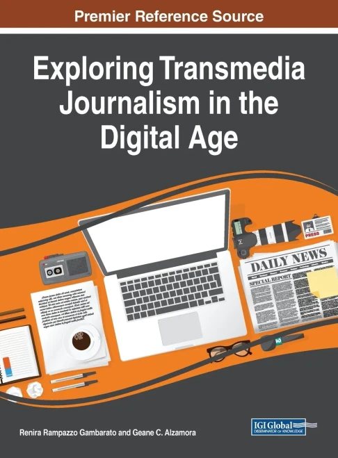 Exploring Transmedia Journalism In The Digital Age (Advances In Multimedia And Interactive Technologies)