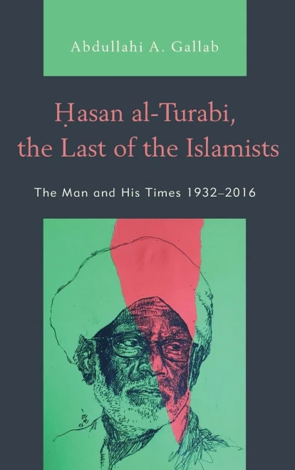 Hasan Al-Turabi, The Last Of The Islamists: The Man And His Times 19322016