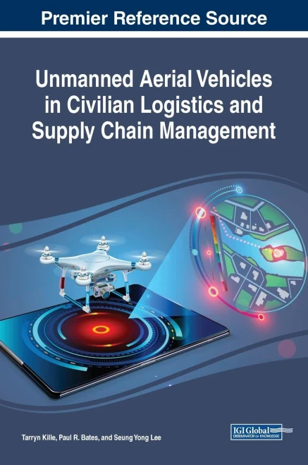 Unmanned Aerial Vehicles In Civilian Logistics And Supply Chain Management (Advances In Logistics, Operations, And Management Science)