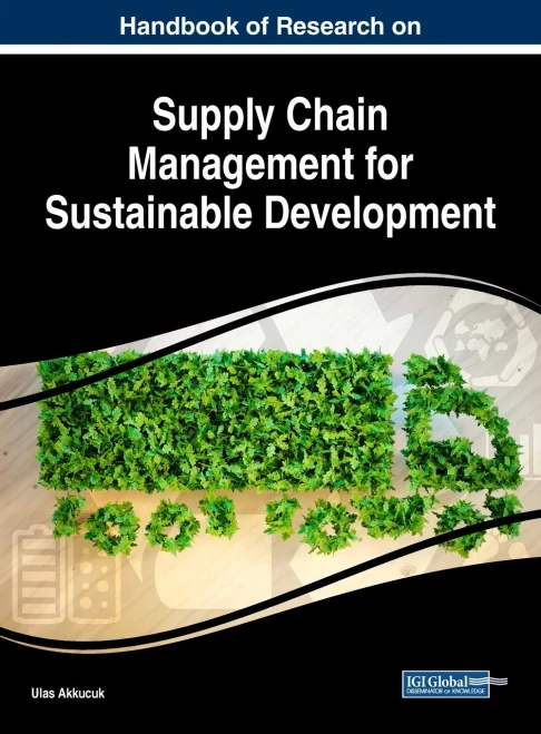Handbook Of Research On Supply Chain Management For Sustainable Development (Advances In Logistics, Operations, And Management Science)