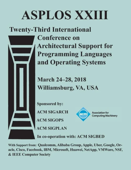 Asplos '18: Proceedings Of The Twenty-Third International Conference On Architectural Support For Programming Languages And Operating Systems